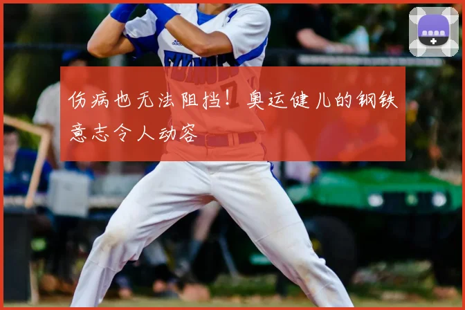 伤病也无法阻挡！奥运健儿的钢铁意志令人动容