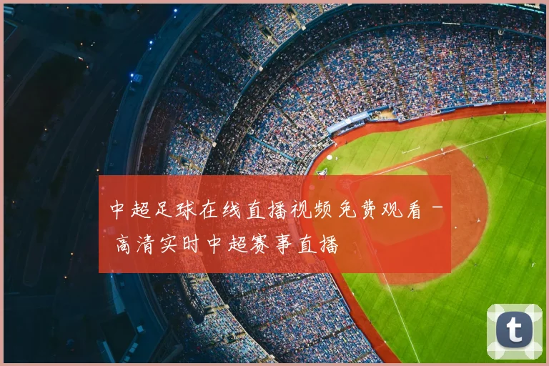中超足球在线直播视频免费观看 - 高清实时中超赛事直播