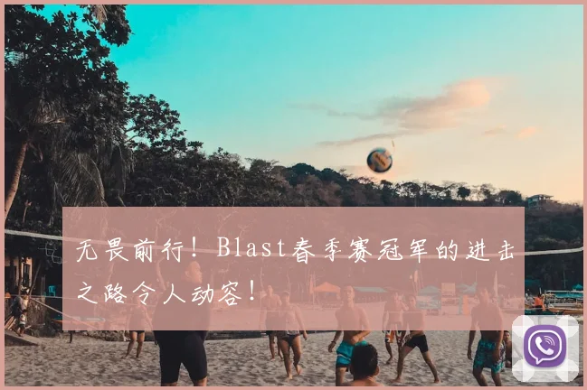 无畏前行！Blast春季赛冠军的进击之路令人动容！